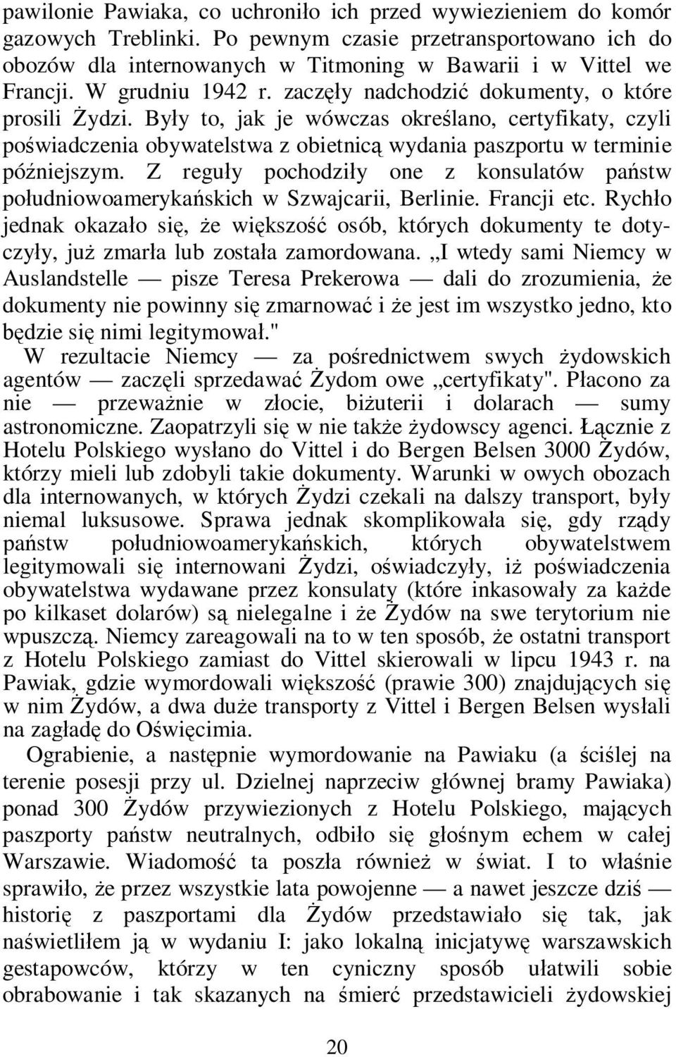 By y to, jak je wówczas okre lano, certyfikaty, czyli po wiadczenia obywatelstwa z obietnic wydania paszportu w terminie pó niejszym.