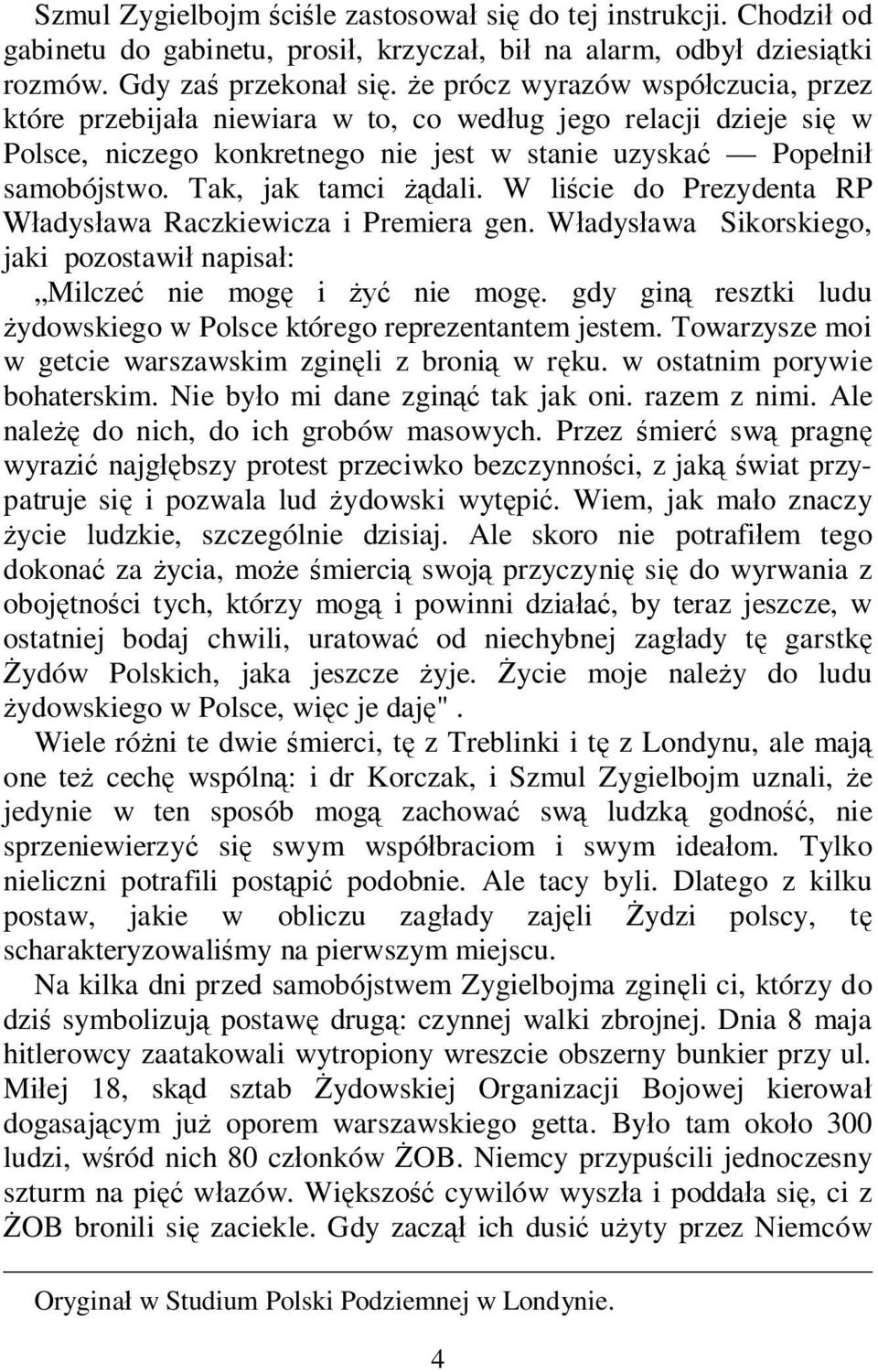 W li cie do Prezydenta RP adys awa Raczkiewicza i Premiera gen. W adys awa Sikorskiego, jaki pozostawi napisa : Milcze nie mog i nie mog.