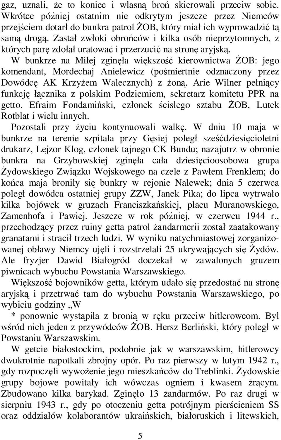 W bunkrze na Mi ej zgin a wi kszo kierownictwa OB: jego komendant, Mordechaj Anielewicz (po miertnie odznaczony przez Dowódc AK Krzy em Walecznych) z on.