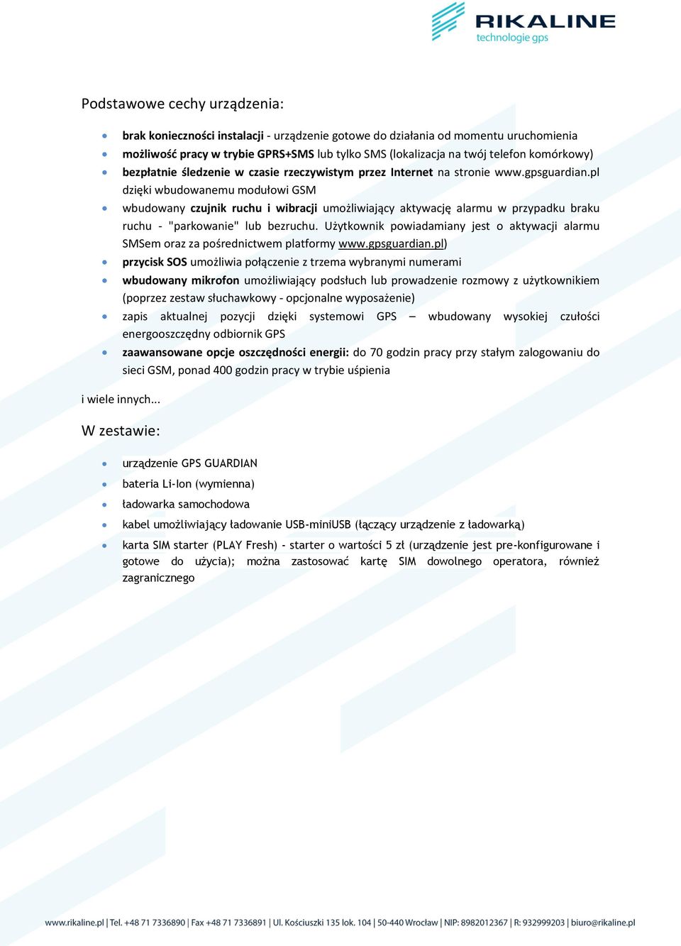 pl dzięki wbudowanemu modułowi GSM wbudowany czujnik ruchu i wibracji umożliwiający aktywację alarmu w przypadku braku ruchu - "parkowanie" lub bezruchu.