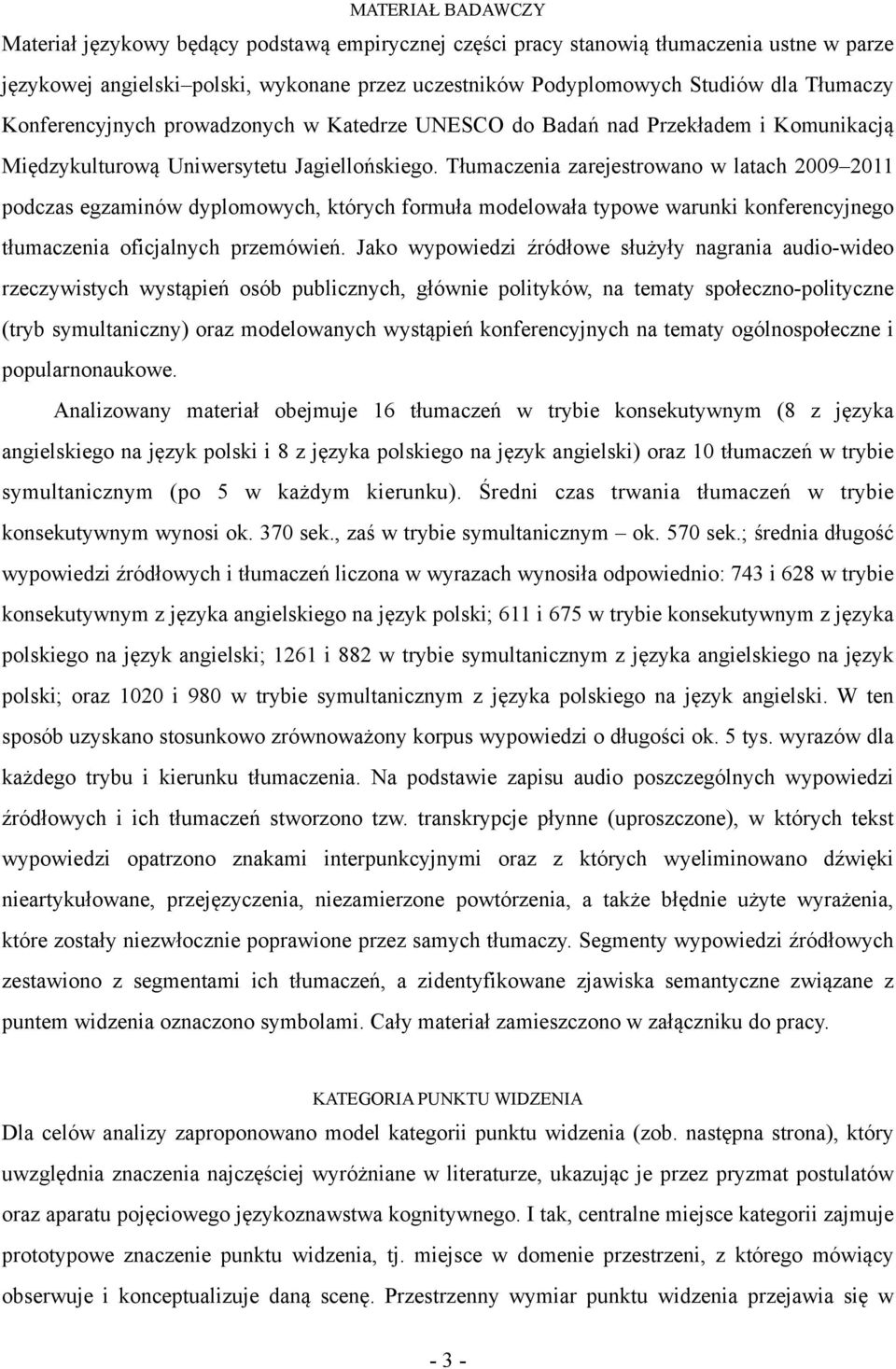 Tłumaczenia zarejestrowano w latach 2009 2011 podczas egzaminów dyplomowych, których formuła modelowała typowe warunki konferencyjnego tłumaczenia oficjalnych przemówień.