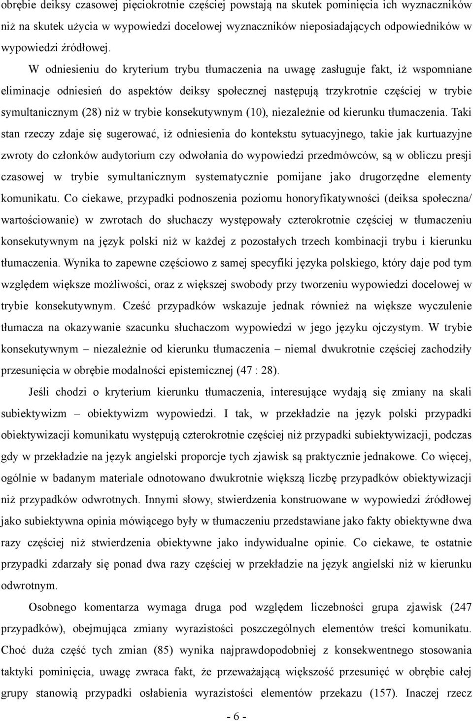 W odniesieniu do kryterium trybu tłumaczenia na uwagę zasługuje fakt, iż wspomniane eliminacje odniesień do aspektów deiksy społecznej następują trzykrotnie częściej w trybie symultanicznym (28) niż