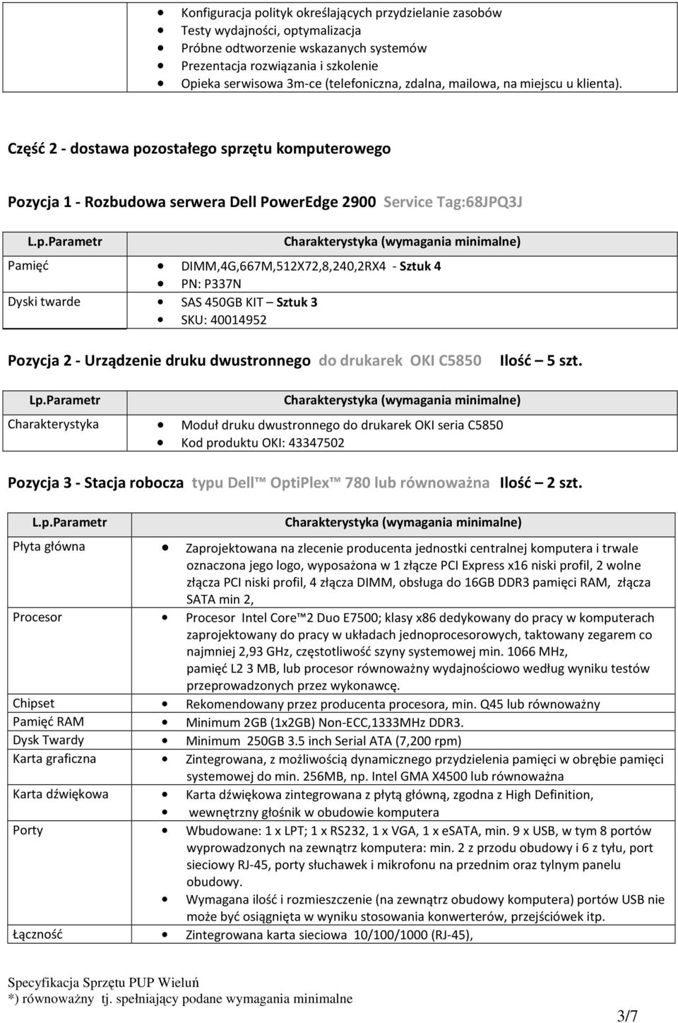 Część 2 - dostawa pozostałego sprzętu komputerowego Pozycja 1 - Rozbudowa serwera Dell PowerEdge 2900 Service Tag:68JPQ3J Pamięć DIMM,4G,667M,512X72,8,240,2RX4 - Sztuk 4 PN: P337N Dyski twarde SAS