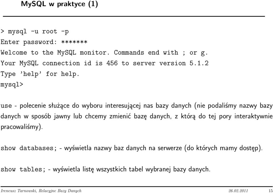 mysql> use - polecenie służące do wyboru interesującej nas bazy danych (nie podaliśmy nazwy bazy danych w sposób jawny lub chcemy zmienić bazę danych,