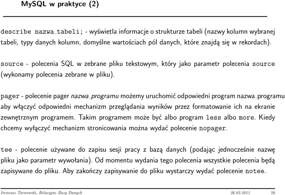 pager - polecenie pager nazwa programu możemy uruchomić odpowiedni program nazwa programu aby włączyć odpowiedni mechanizm przeglądania wyników przez formatowanie ich na ekranie zewnętrznym programem.