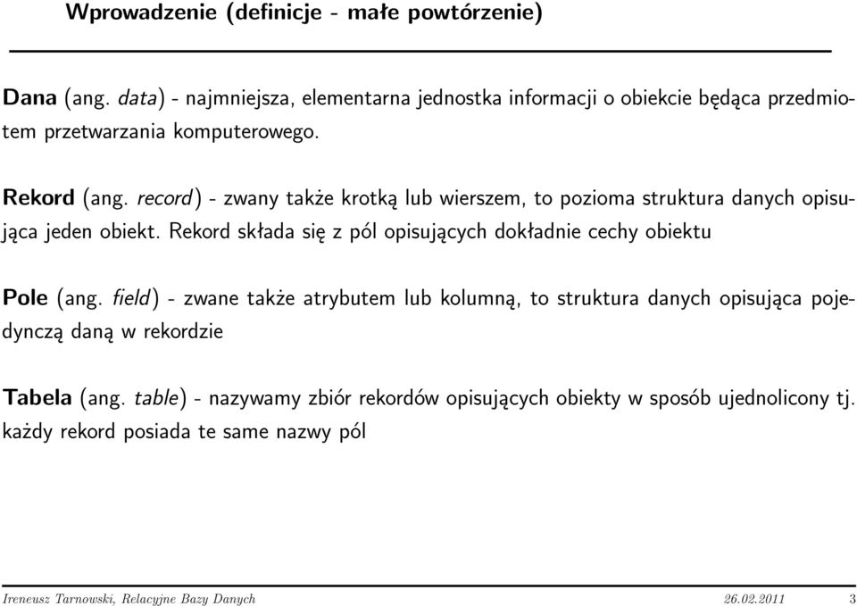 record) - zwany także krotką lub wierszem, to pozioma struktura danych opisująca jeden obiekt.
