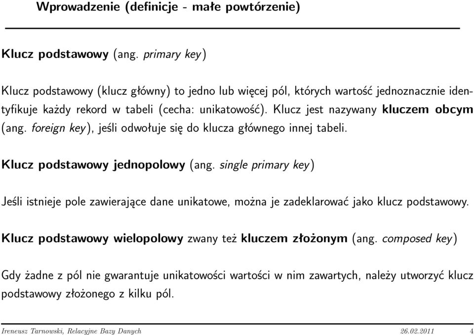 Klucz jest nazywany kluczem obcym (ang. foreign key), jeśli odwołuje się do klucza głównego innej tabeli. Klucz podstawowy jednopolowy (ang.