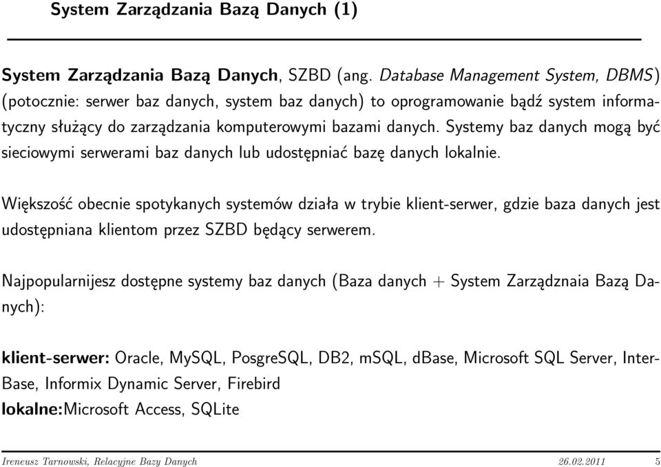 Systemy baz danych mogą być sieciowymi serwerami baz danych lub udostępniać bazę danych lokalnie.