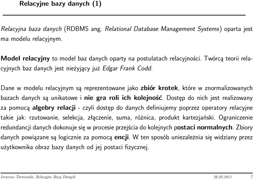 Dane w modelu relacyjnym są reprezentowane jako zbiór krotek, które w znormalizowanych bazach danych są unikatowe i nie gra roli ich kolejność.