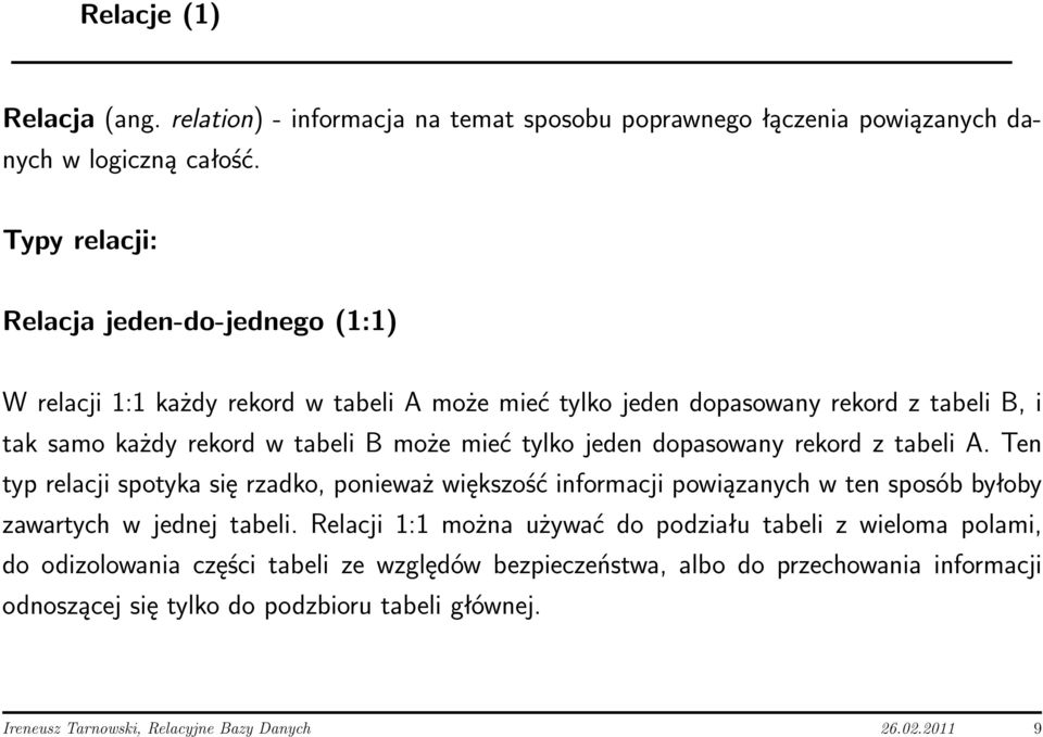 tylko jeden dopasowany rekord z tabeli A. Ten typ relacji spotyka się rzadko, ponieważ większość informacji powiązanych w ten sposób byłoby zawartych w jednej tabeli.