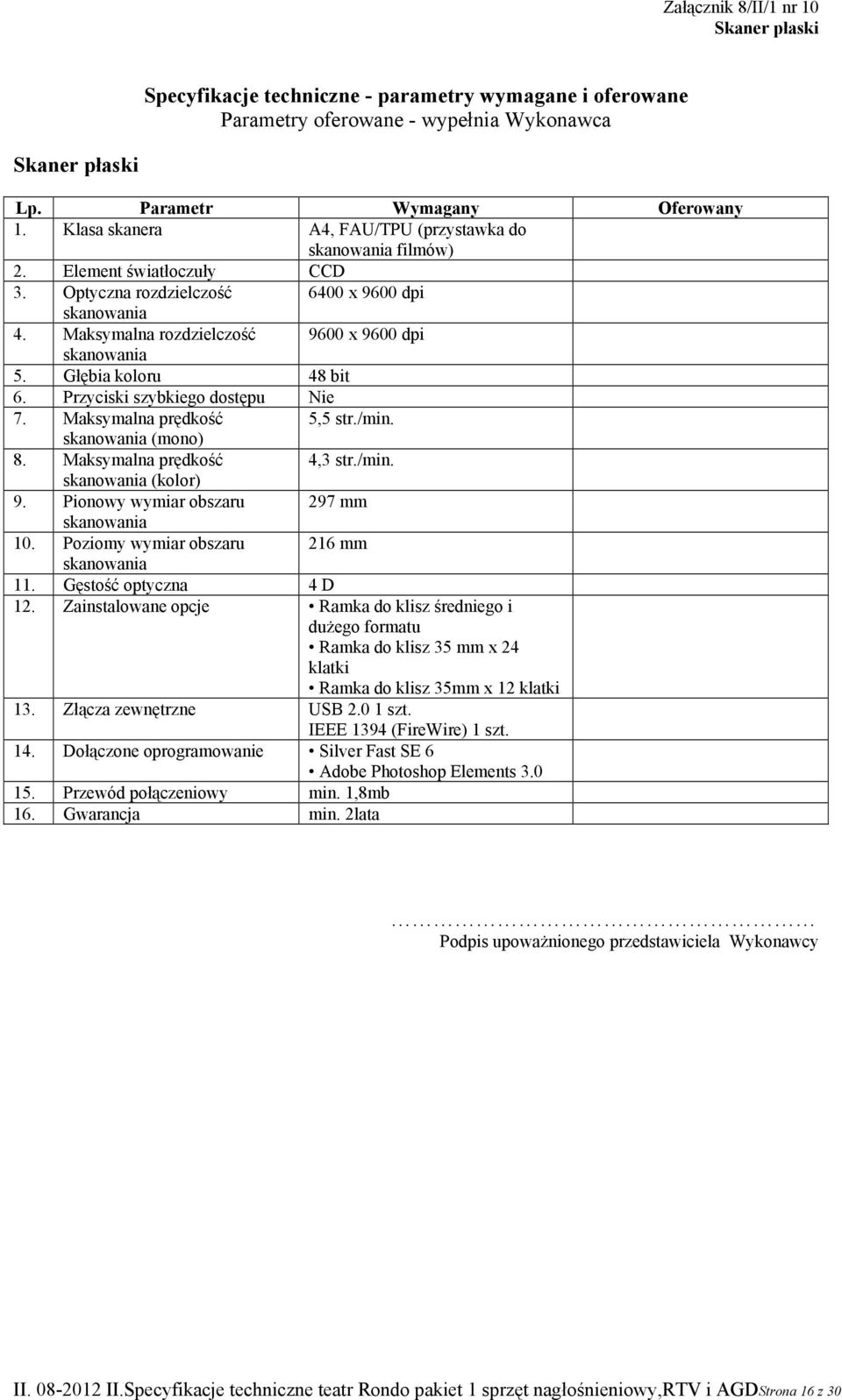 Głębia koloru 48 bit 6. Przyciski szybkiego dostępu Nie 7. Maksymalna prędkość 5,5 str./min. skanowania (mono) 8. Maksymalna prędkość 4,3 str./min. skanowania (kolor) 9.