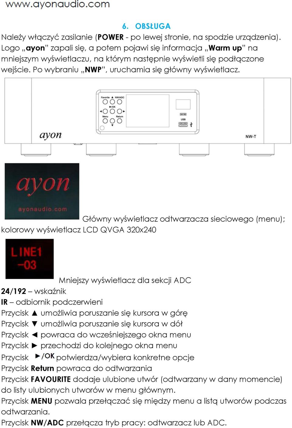 Główny wyświetlacz odtwarzacza sieciowego (menu); kolorowy wyświetlacz LCD QVGA 320x240 Mniejszy wyświetlacz dla sekcji ADC 24/192 wskaźnik IR odbiornik podczerwieni Przycisk umożliwia poruszanie się