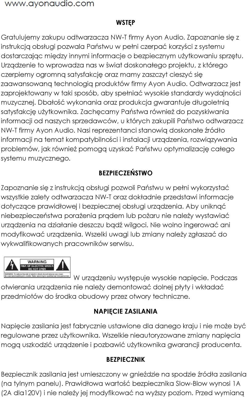 Urządzenie to wprowadza nas w świat doskonałego projektu, z którego czerpiemy ogromną satysfakcję oraz mamy zaszczyt cieszyć się zaawansowaną technologią produktów firmy Ayon Audio.