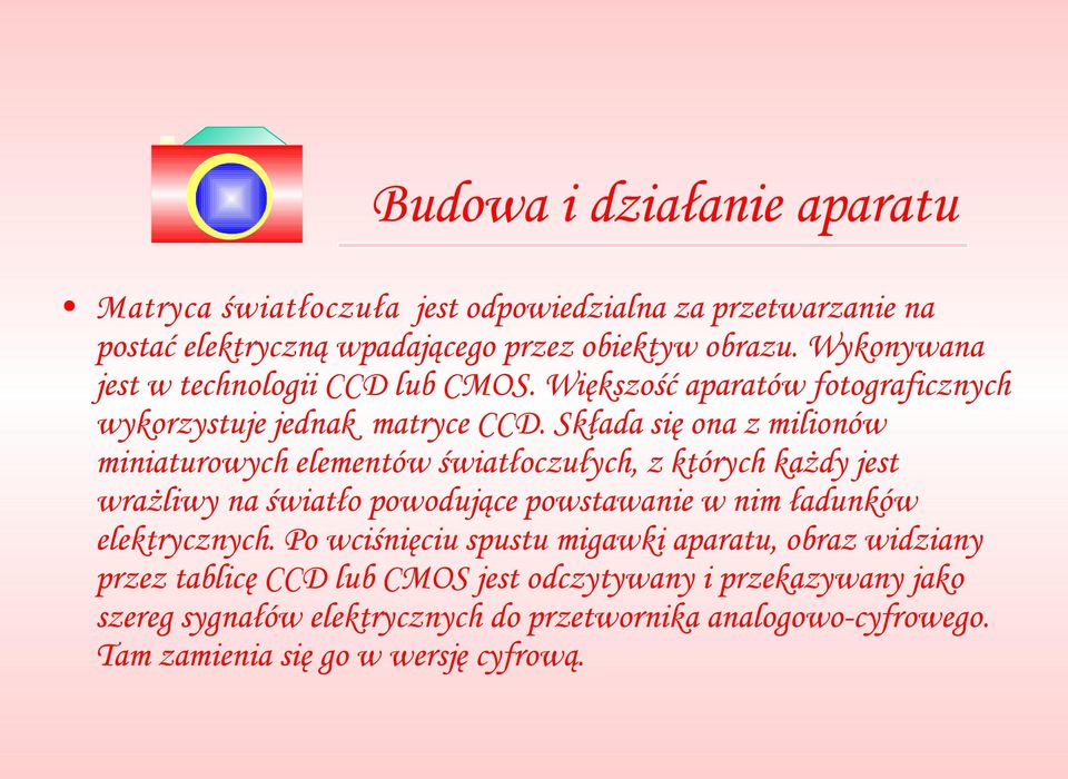 Składa się ona z milionów miniaturowych elementów światłoczułych, z których każdy jest wrażliwy na światło powodujące powstawanie w nim ładunków elektrycznych.