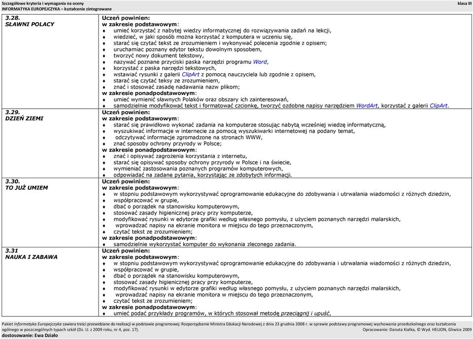 zrozumieniem i wykonywać polecenia zgodnie z opisem; uruchamiac poznany edytor tekstu dowolnym sposobem, korzystać z paska narzędzi tekstowych, wstawiać rysunki z galerii ClipArt z pomocą nauczyciela