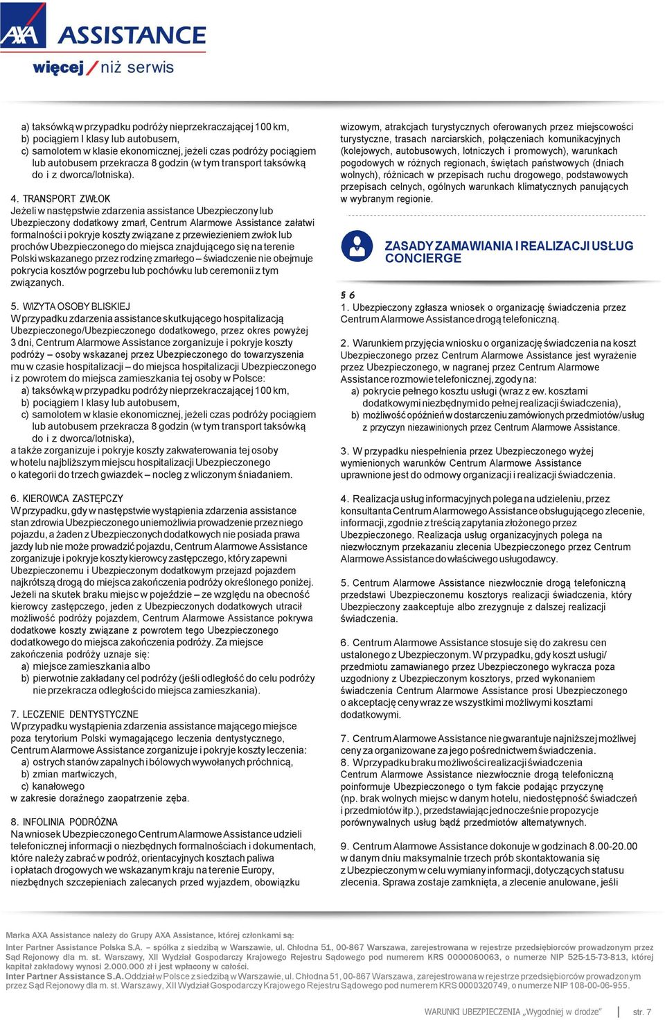 TRANSPORT ZWŁOK Jeżeli w następstwie zdarzenia assistance Ubezpieczony lub Ubezpieczony dodatkowy zmarł, Centrum Alarmowe Assistance załatwi formalności i pokryje koszty związane z przewiezieniem