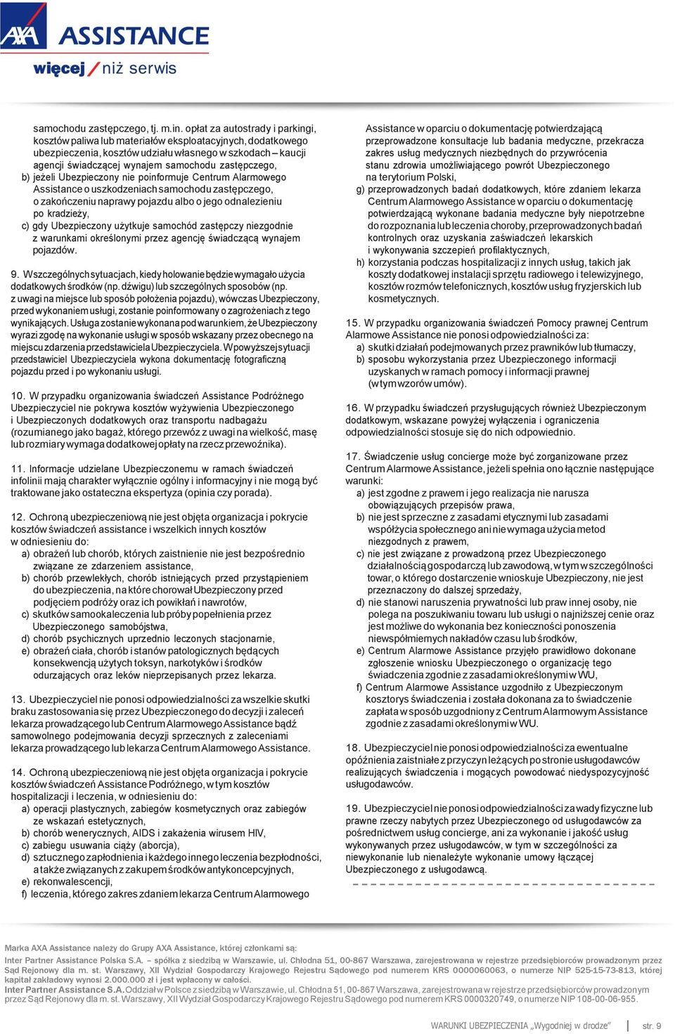 zastępczego, b) jeżeli Ubezpieczony nie poinformuje Centrum Alarmowego Assistance o uszkodzeniach samochodu zastępczego, o zakończeniu naprawy pojazdu albo o jego odnalezieniu po kradzieży, c) gdy