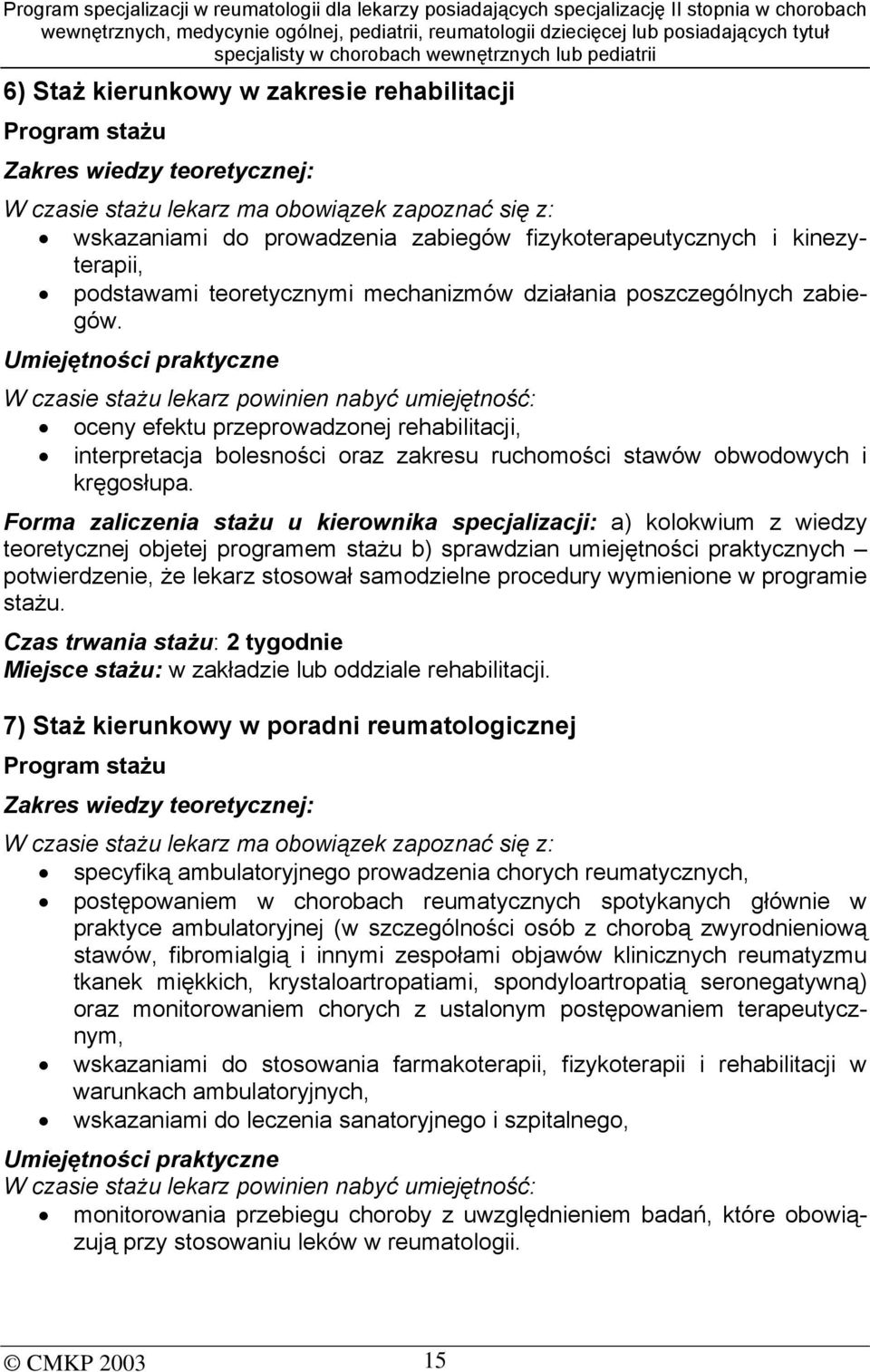 Umiejętności praktyczne W czasie stażu lekarz powinien nabyć umiejętność: oceny efektu przeprowadzonej rehabilitacji, interpretacja bolesności oraz zakresu ruchomości stawów obwodowych i kręgosłupa.