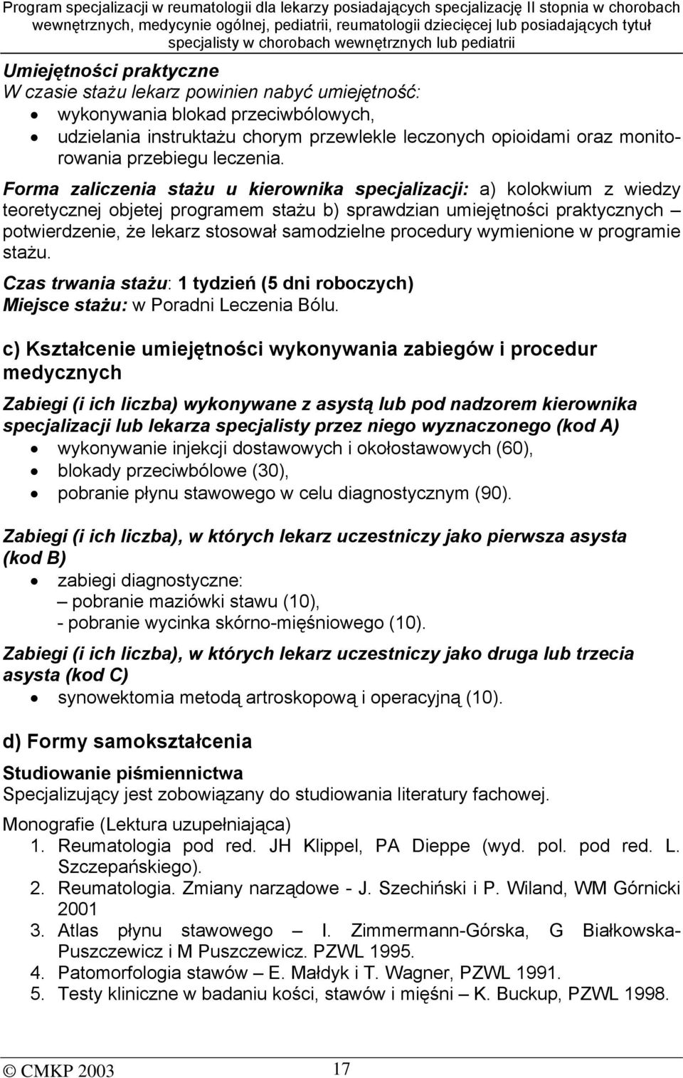 Forma zaliczenia stażu u kierownika specjalizacji: a) kolokwium z wiedzy teoretycznej objetej programem stażu b) sprawdzian umiejętności praktycznych potwierdzenie, że lekarz stosował samodzielne