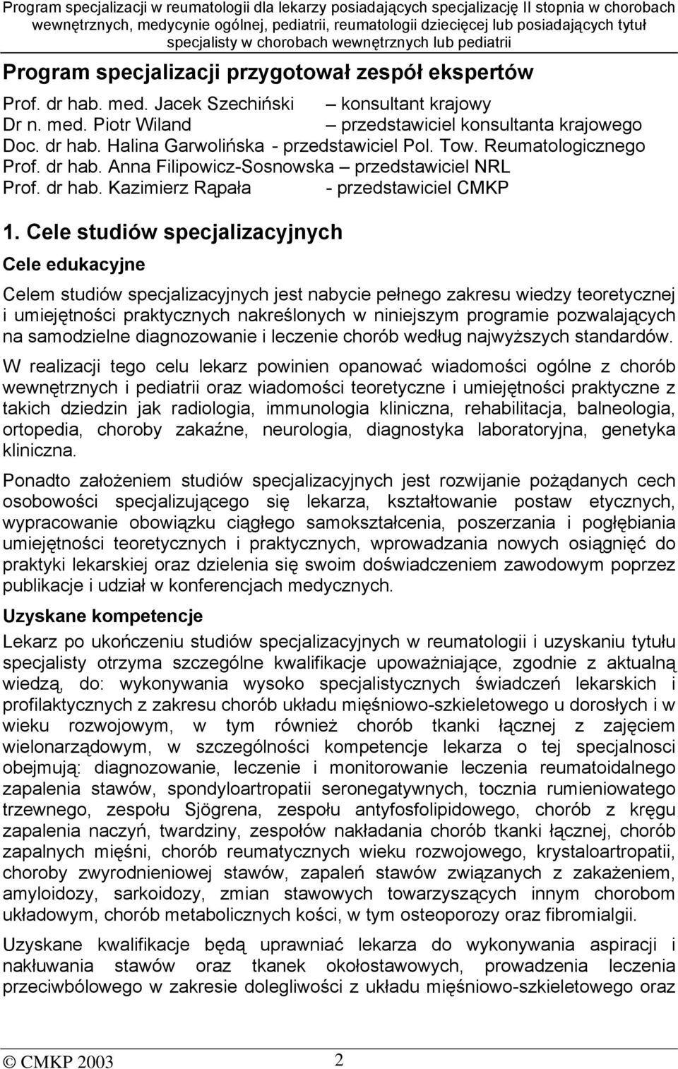 Cele studiów specjalizacyjnych Cele edukacyjne Celem studiów specjalizacyjnych jest nabycie pełnego zakresu wiedzy teoretycznej i umiejętności praktycznych nakreślonych w niniejszym programie