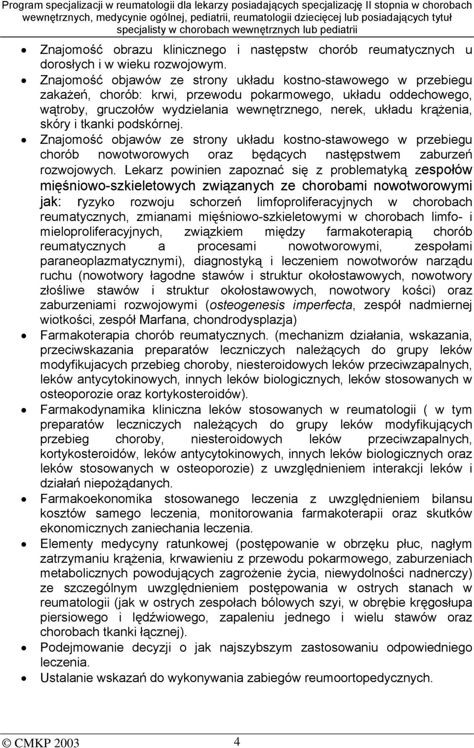 skóry i tkanki podskórnej. Znajomość objawów ze strony układu kostno-stawowego w przebiegu chorób nowotworowych oraz będących następstwem zaburzeń rozwojowych.