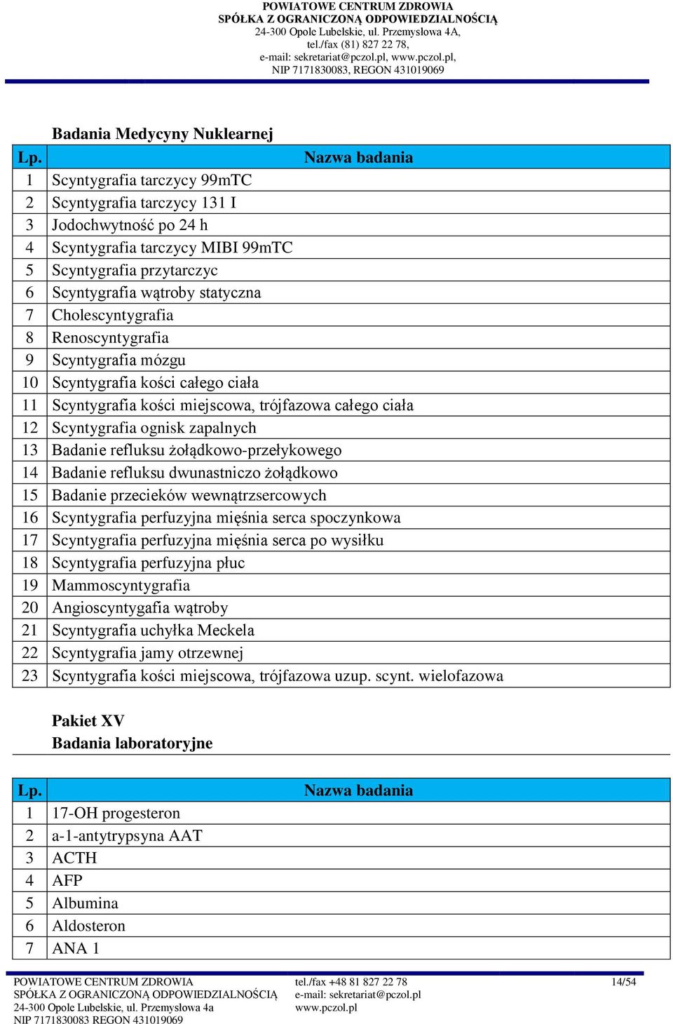 Cholescyntygrafia 8 Renoscyntygrafia 9 Scyntygrafia mózgu 0 Scyntygrafia kości całego ciała Scyntygrafia kości miejscowa, trójfazowa całego ciała 2 Scyntygrafia ognisk zapalnych 3 Badanie refluksu