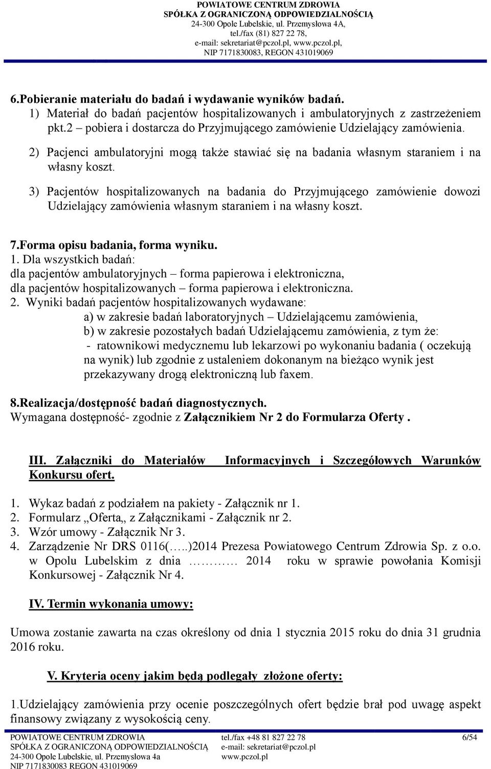 3) Pacjentów hospitalizowanych na badania do Przyjmującego zamówienie dowozi Udzielający zamówienia własnym staraniem i na własny koszt. 7.Forma opisu badania, forma wyniku.