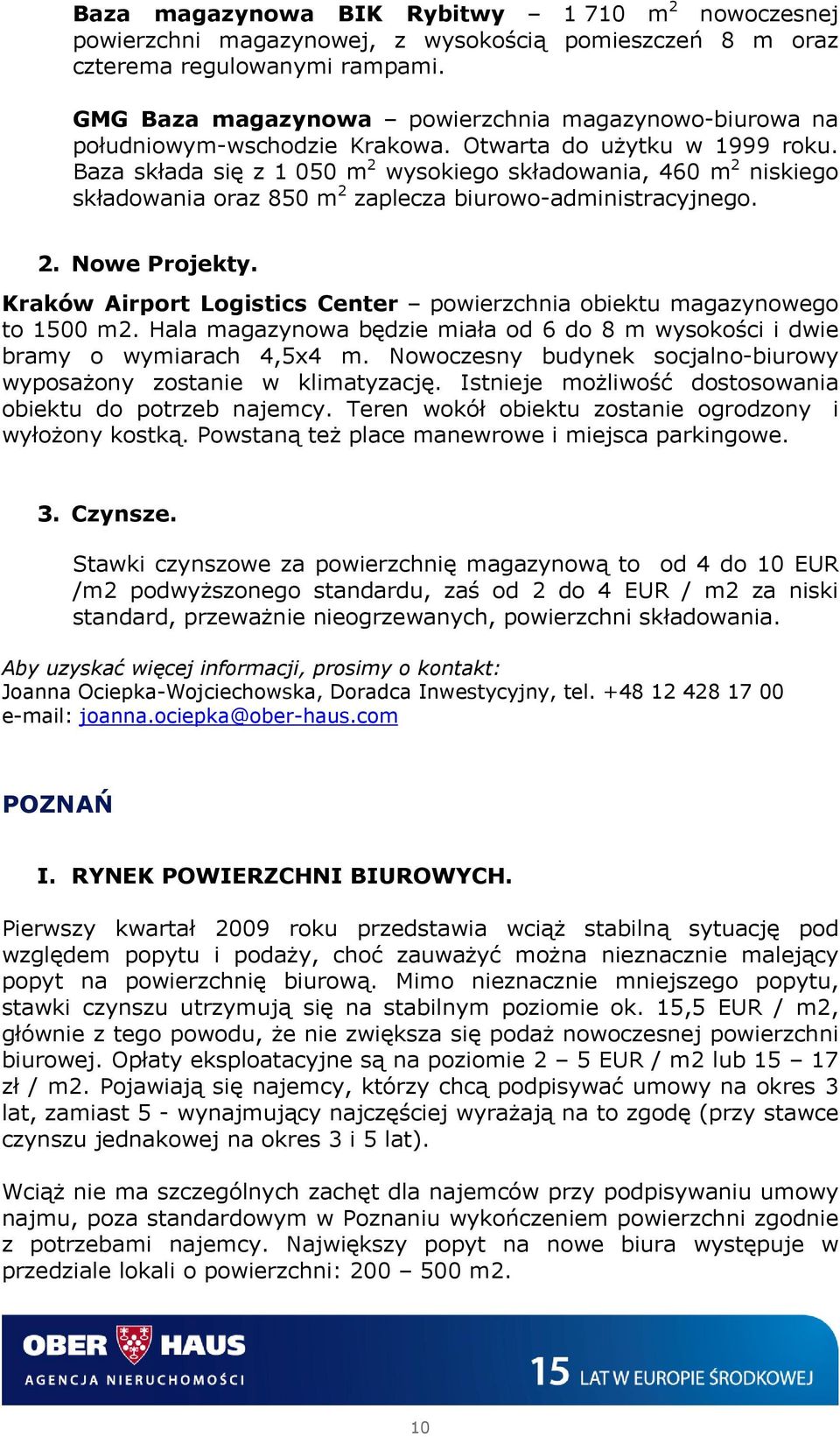 Baza składa się z 1 050 m 2 wysokiego składowania, 460 m 2 niskiego składowania oraz 850 m 2 zaplecza biurowo-administracyjnego. 2. Nowe Projekty.