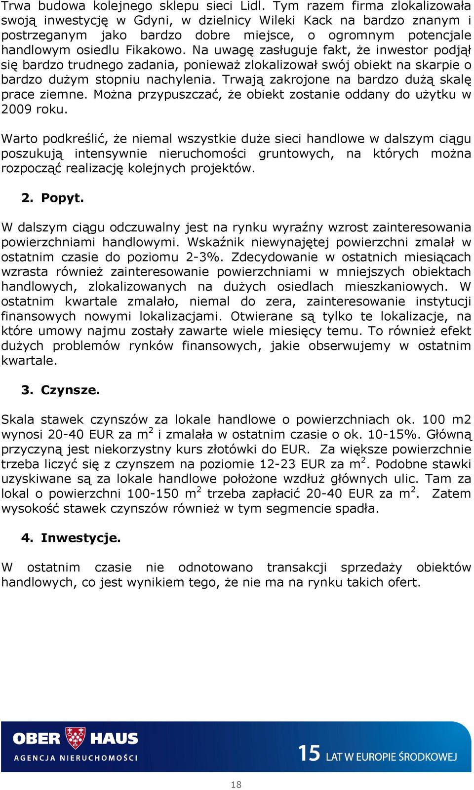 Na uwagę zasługuje fakt, że inwestor podjął się bardzo trudnego zadania, ponieważ zlokalizował swój obiekt na skarpie o bardzo dużym stopniu nachylenia.