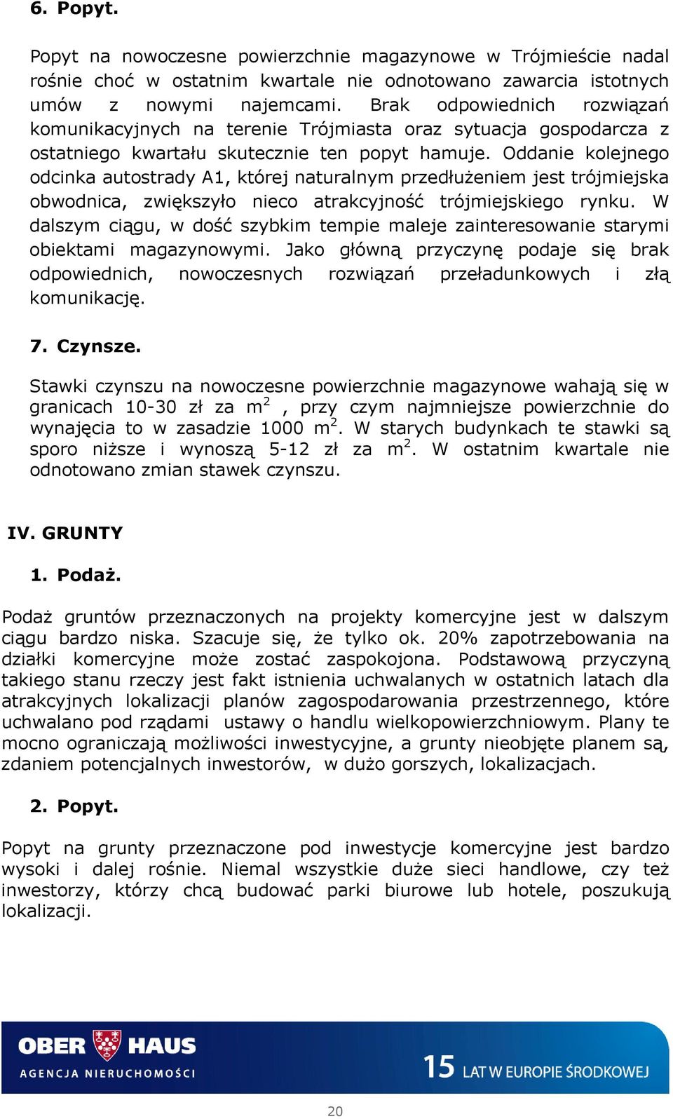 Oddanie kolejnego odcinka autostrady A1, której naturalnym przedłużeniem jest trójmiejska obwodnica, zwiększyło nieco atrakcyjność trójmiejskiego rynku.