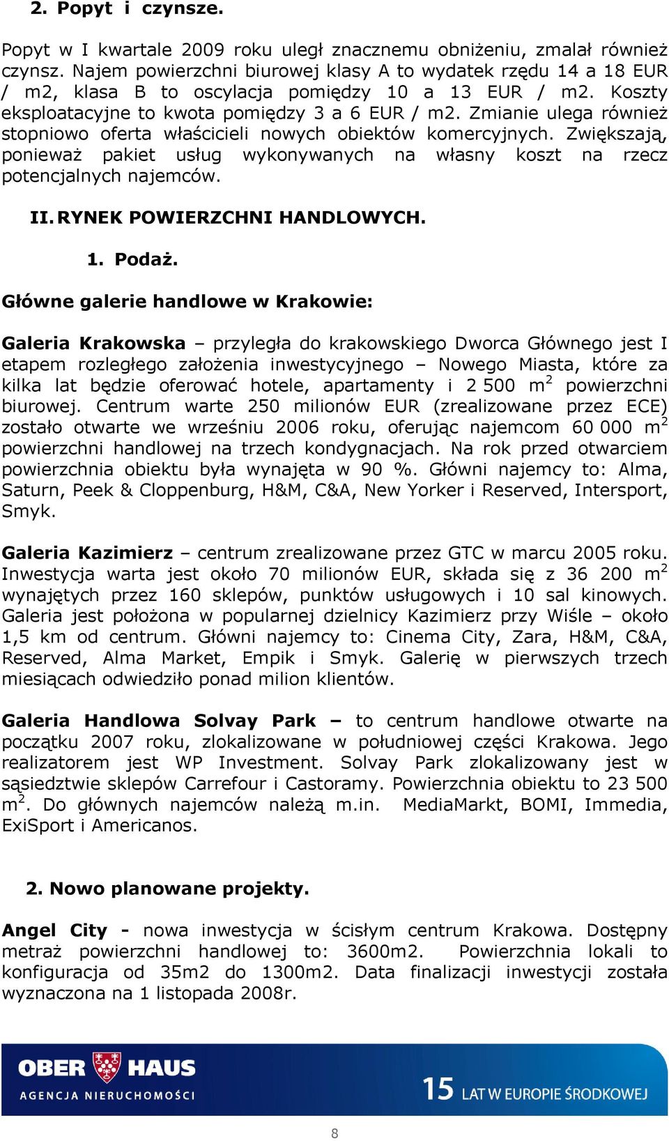 Zmianie ulega również stopniowo oferta właścicieli nowych obiektów komercyjnych. Zwiększają, ponieważ pakiet usług wykonywanych na własny koszt na rzecz potencjalnych najemców. II.