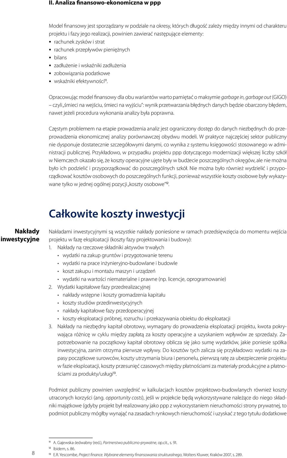 Opracowując model finansowy dla obu wariantów warto pamiętać o maksymie garbage in, garbage out (GIGO) czyli śmieci na wejściu, śmieci na wyjściu : wynik przetwarzania błędnych danych będzie