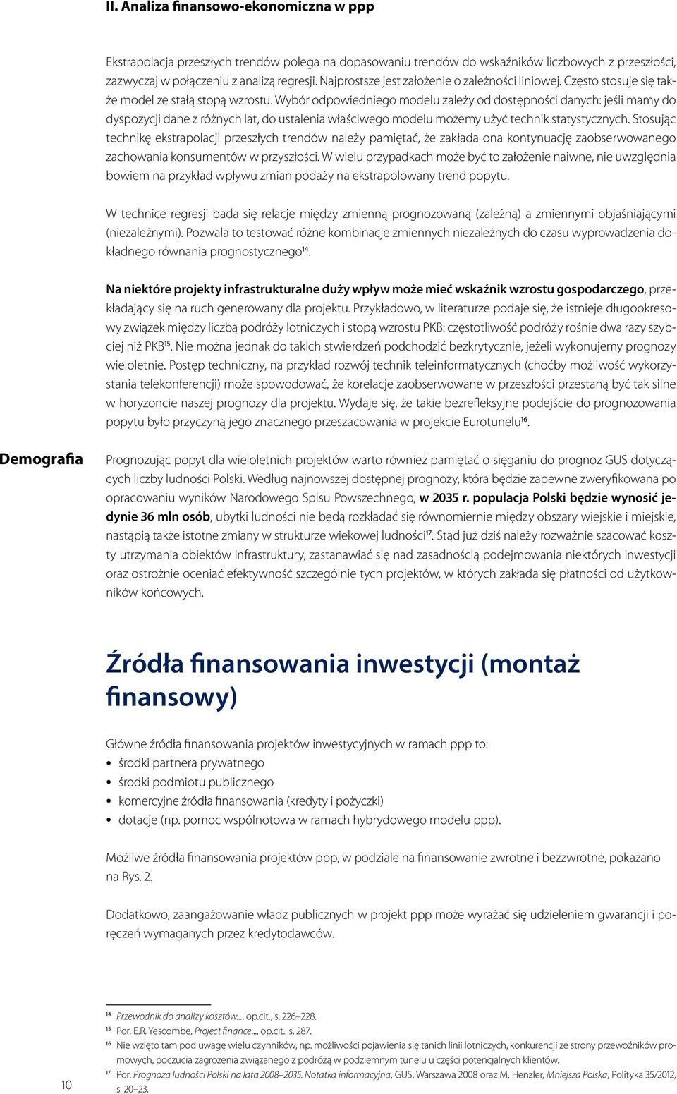 Wybór odpowiedniego modelu zależy od dostępności danych: jeśli mamy do dyspozycji dane z różnych lat, do ustalenia właściwego modelu możemy użyć technik statystycznych.