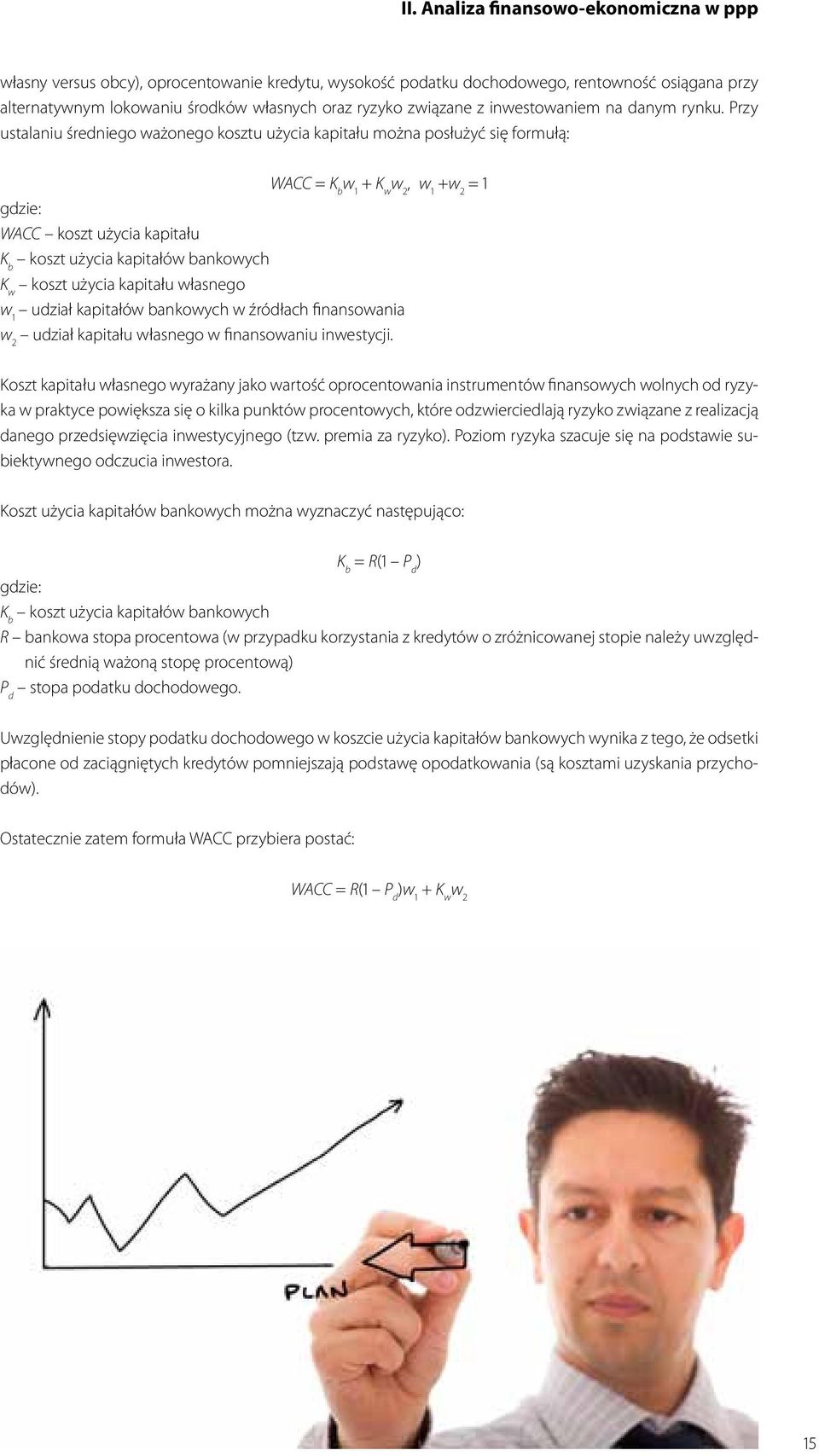 Przy ustalaniu średniego ważonego kosztu użycia kapitału można posłużyć się formułą: WACC = K b w 1 + K w w 2, w 1 +w 2 = 1 gdzie: WACC koszt użycia kapitału K b koszt użycia kapitałów bankowych K w