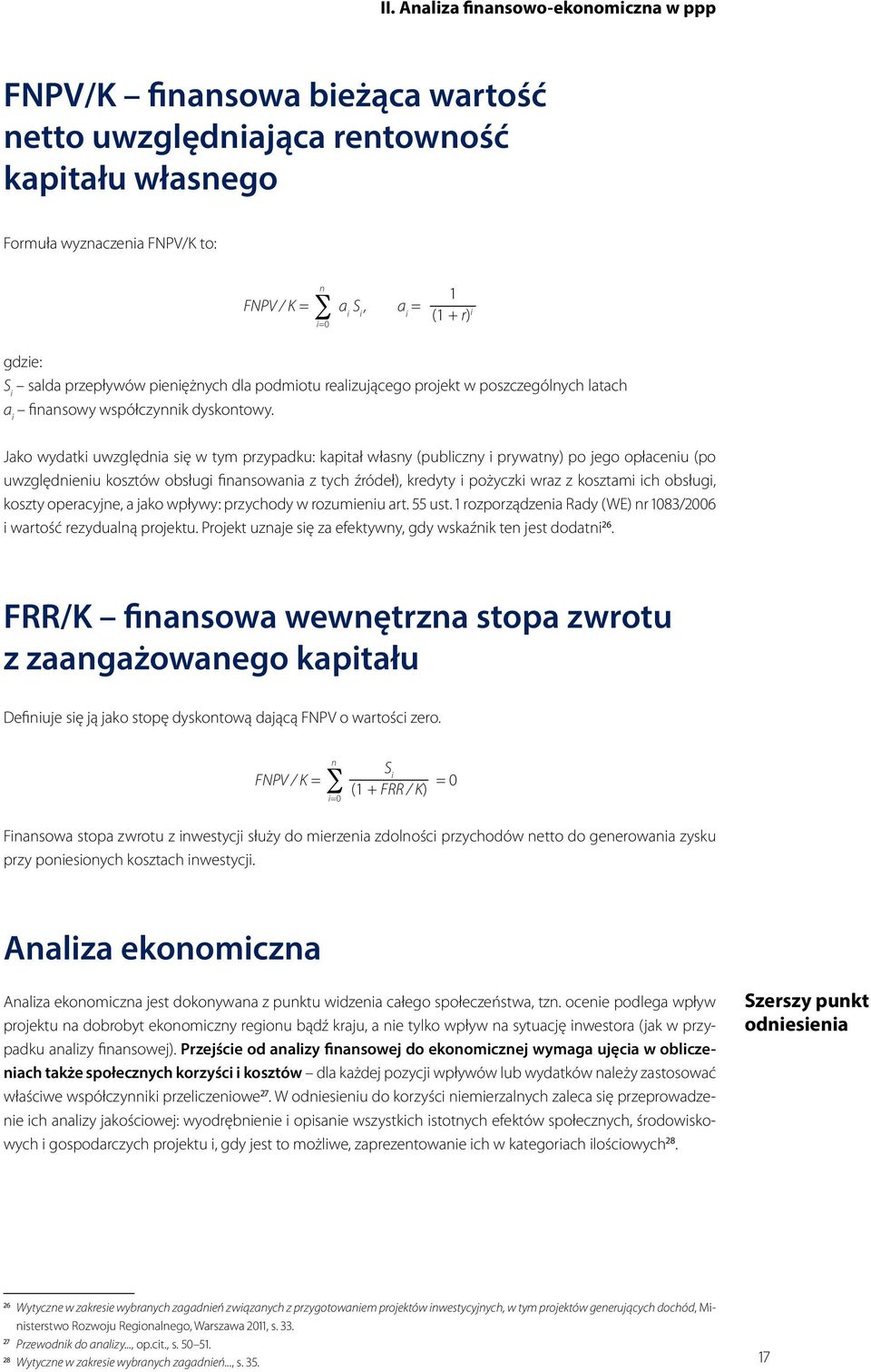 Jako wydatki uwzględnia się w tym przypadku: kapitał własny (publiczny i prywatny) po jego opłaceniu (po uwzględnieniu kosztów obsługi finansowania z tych źródeł), kredyty i pożyczki wraz z kosztami