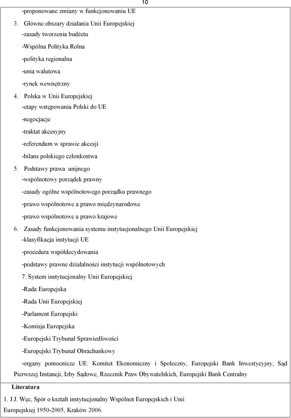 Podstawy prawa unijnego -wspólnotowy porządek prawny -zasady ogólne wspólnotowego porządku prawnego -prawo wspólnotowe a prawo międzynarodowe -prawo wspólnotowe a prawo krajowe 6.