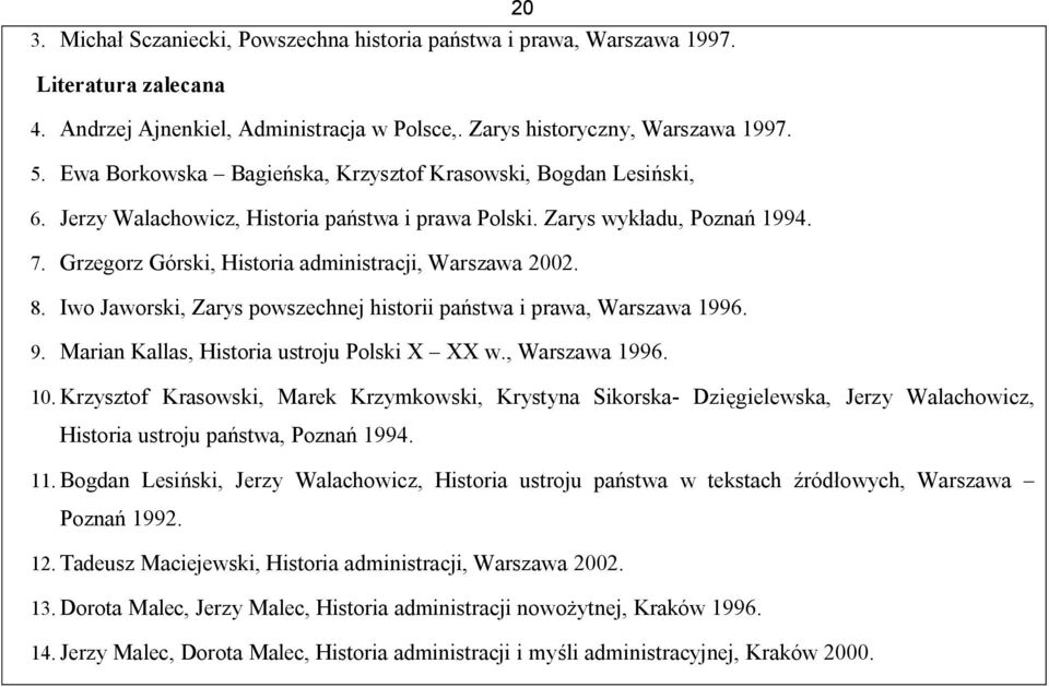 Grzegorz Górski, Historia administracji, Warszawa 2002. 8. Iwo Jaworski, Zarys powszechnej historii państwa i prawa, Warszawa 1996. 9. Marian Kallas, Historia ustroju Polski X XX w., Warszawa 1996. 10.