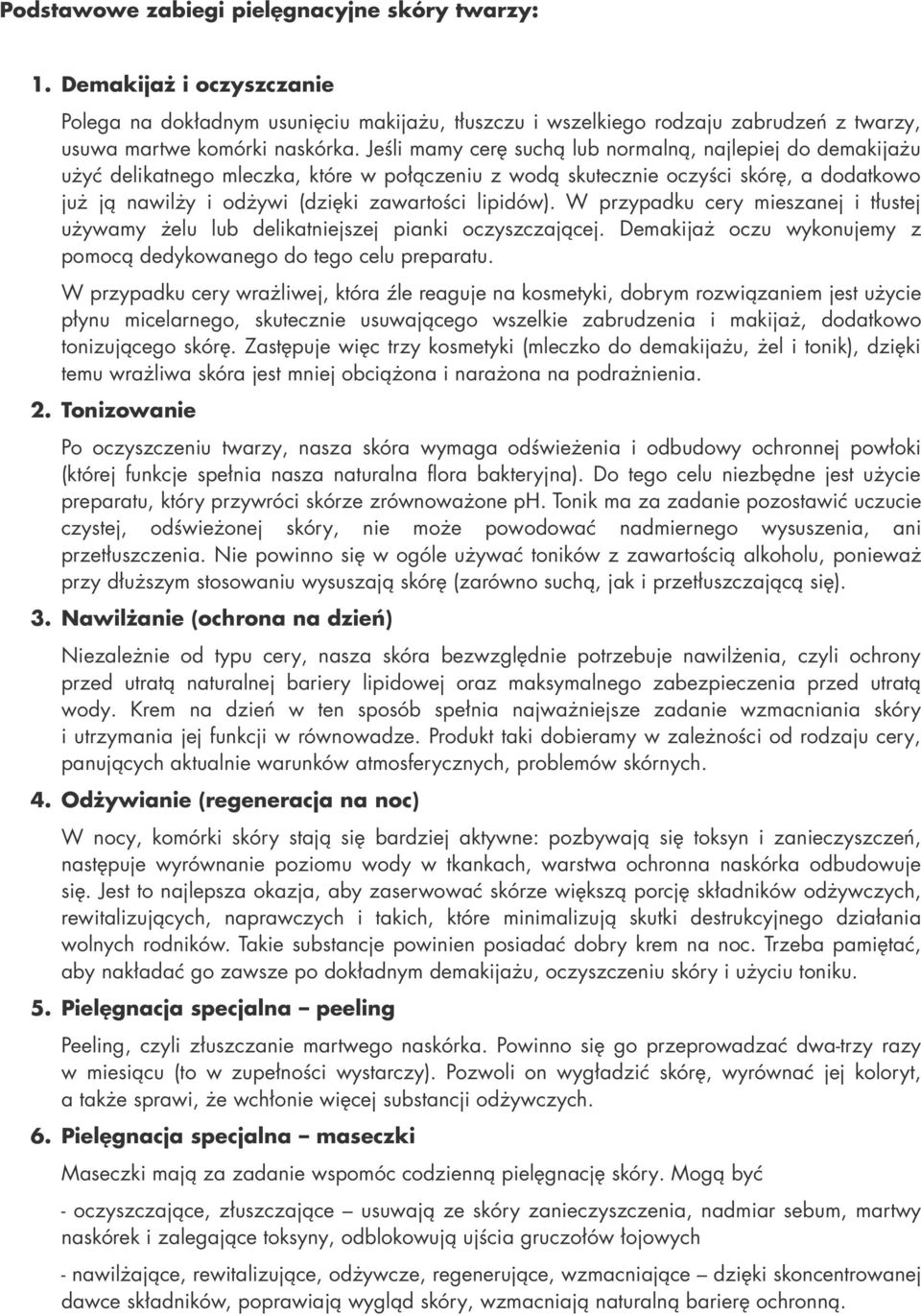 lipidów). W przypadku cery mieszanej i tłustej używamy żelu lub delikatniejszej pianki oczyszczającej. Demakijaż oczu wykonujemy z pomocą dedykowanego do tego celu preparatu.