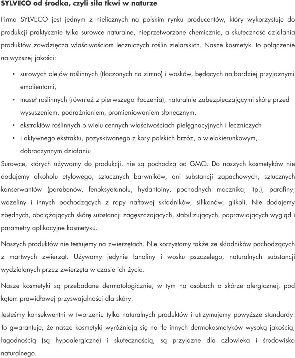 Nasze kosmetyki to połączenie najwyższej jakości: surowych olejów roślinnych (tłoczonych na zimno) i wosków, będących najbardziej przyjaznymi emolientami, maseł roślinnych (również z pierwszego