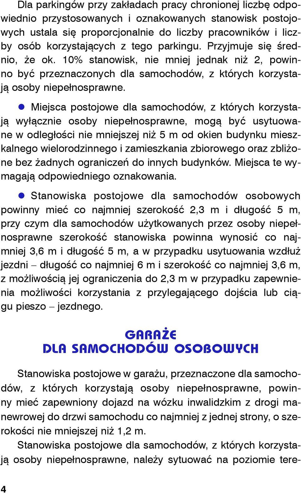 Miejsca postojowe dla samochodów, z których korzystają wyłącznie osoby niepełnosprawne, mogą być usytuowane w odległości nie mniejszej niż 5 m od okien budynku mieszkalnego wielorodzinnego i