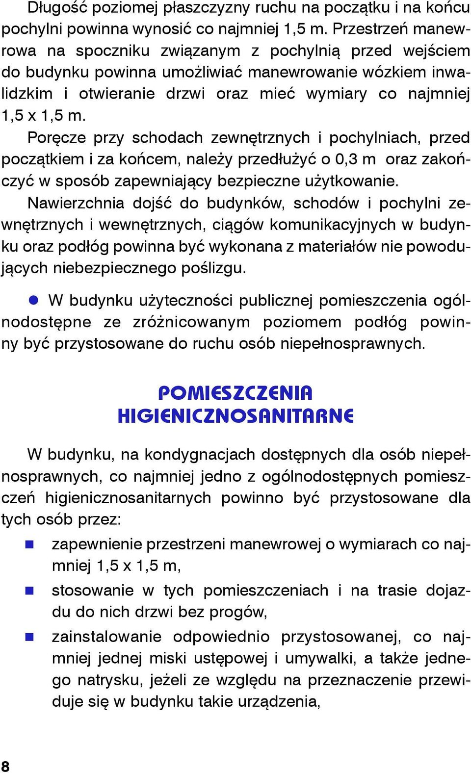 Poręcze przy schodach zewnętrznych i pochylniach, przed początkiem i za końcem, należy przedłużyć o 0,3 m oraz zakończyć w sposób zapewniający bezpieczne użytkowanie.