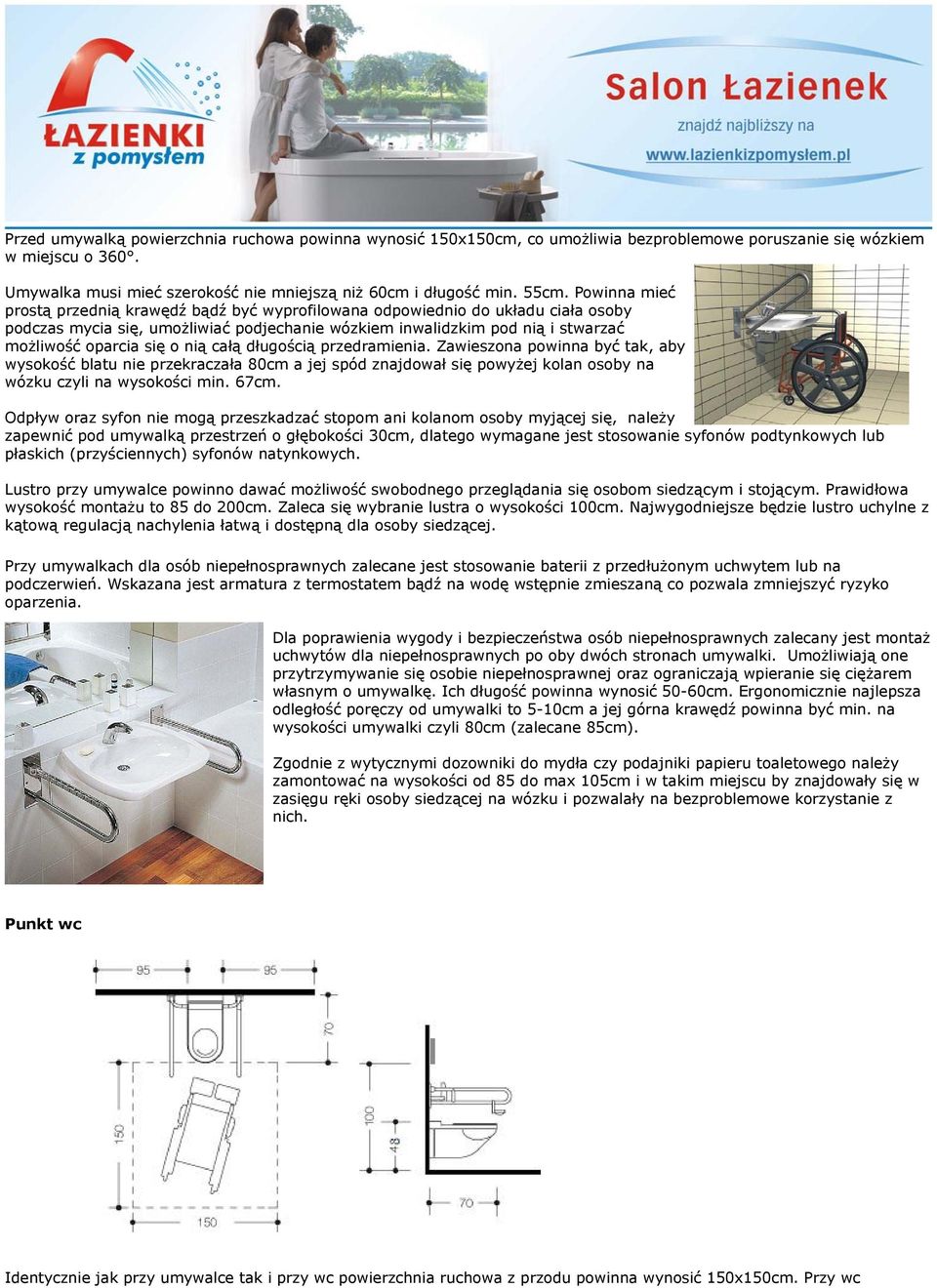 się o nią całą długością przedramienia. Zawieszona powinna być tak, aby wysokość blatu nie przekraczała 80cm a jej spód znajdował się powyżej kolan osoby na wózku czyli na wysokości min. 67cm.