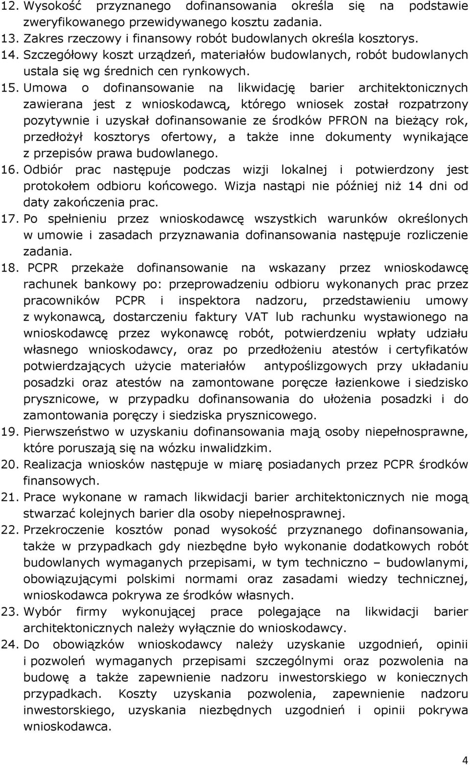 Umowa o dofinansowanie na likwidację barier architektonicznych zawierana jest z wnioskodawcą, którego wniosek został rozpatrzony pozytywnie i uzyskał dofinansowanie ze środków PFRON na bieżący rok,