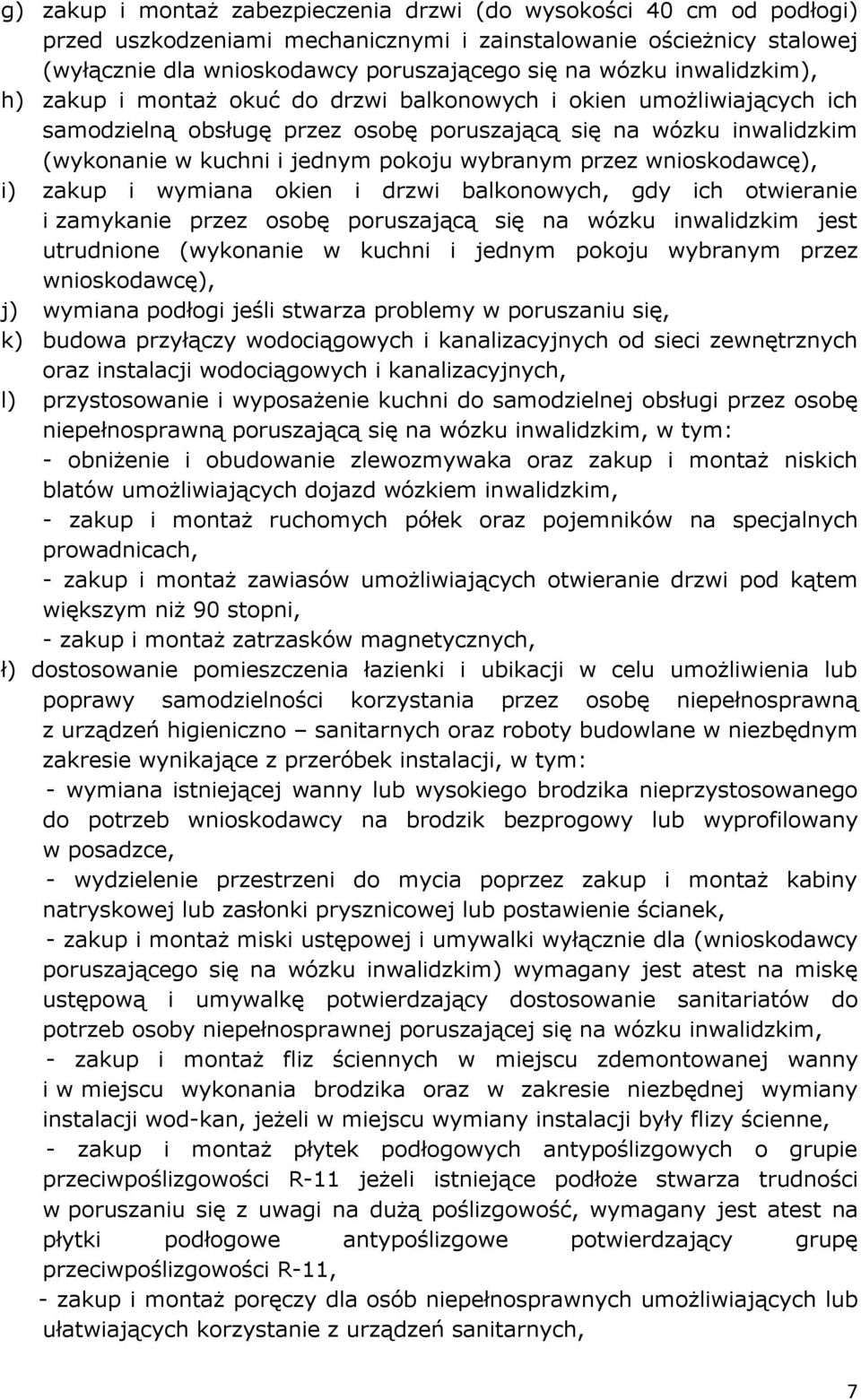 przez wnioskodawcę), i) zakup i wymiana okien i drzwi balkonowych, gdy ich otwieranie i zamykanie przez osobę poruszającą się na wózku inwalidzkim jest utrudnione (wykonanie w kuchni i jednym pokoju