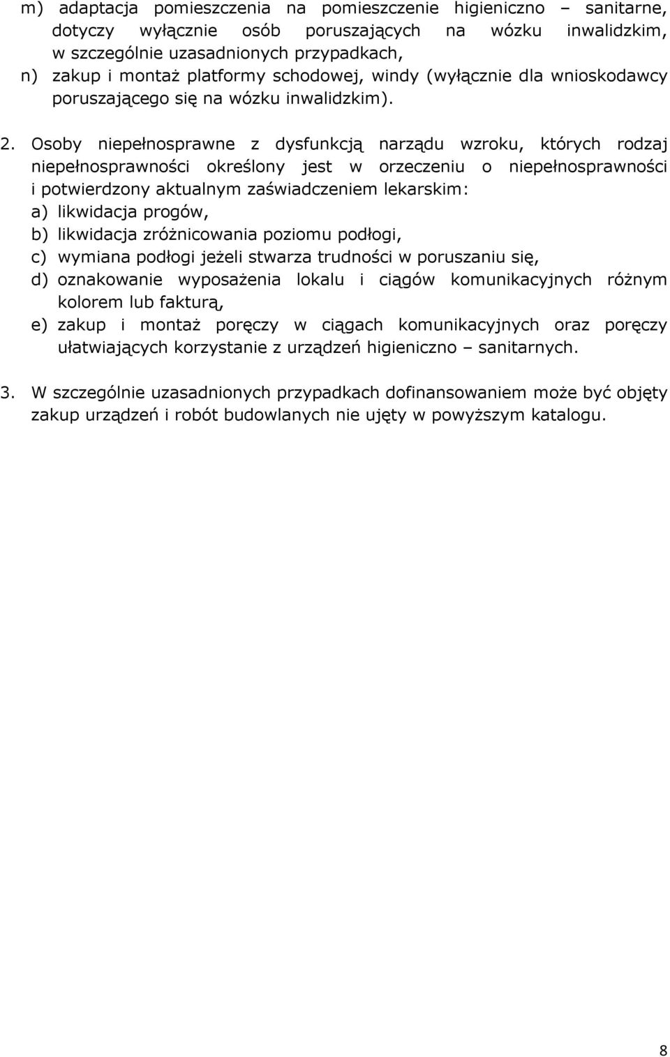 Osoby niepełnosprawne z dysfunkcją narządu wzroku, których rodzaj niepełnosprawności określony jest w orzeczeniu o niepełnosprawności i potwierdzony aktualnym zaświadczeniem lekarskim: a) likwidacja