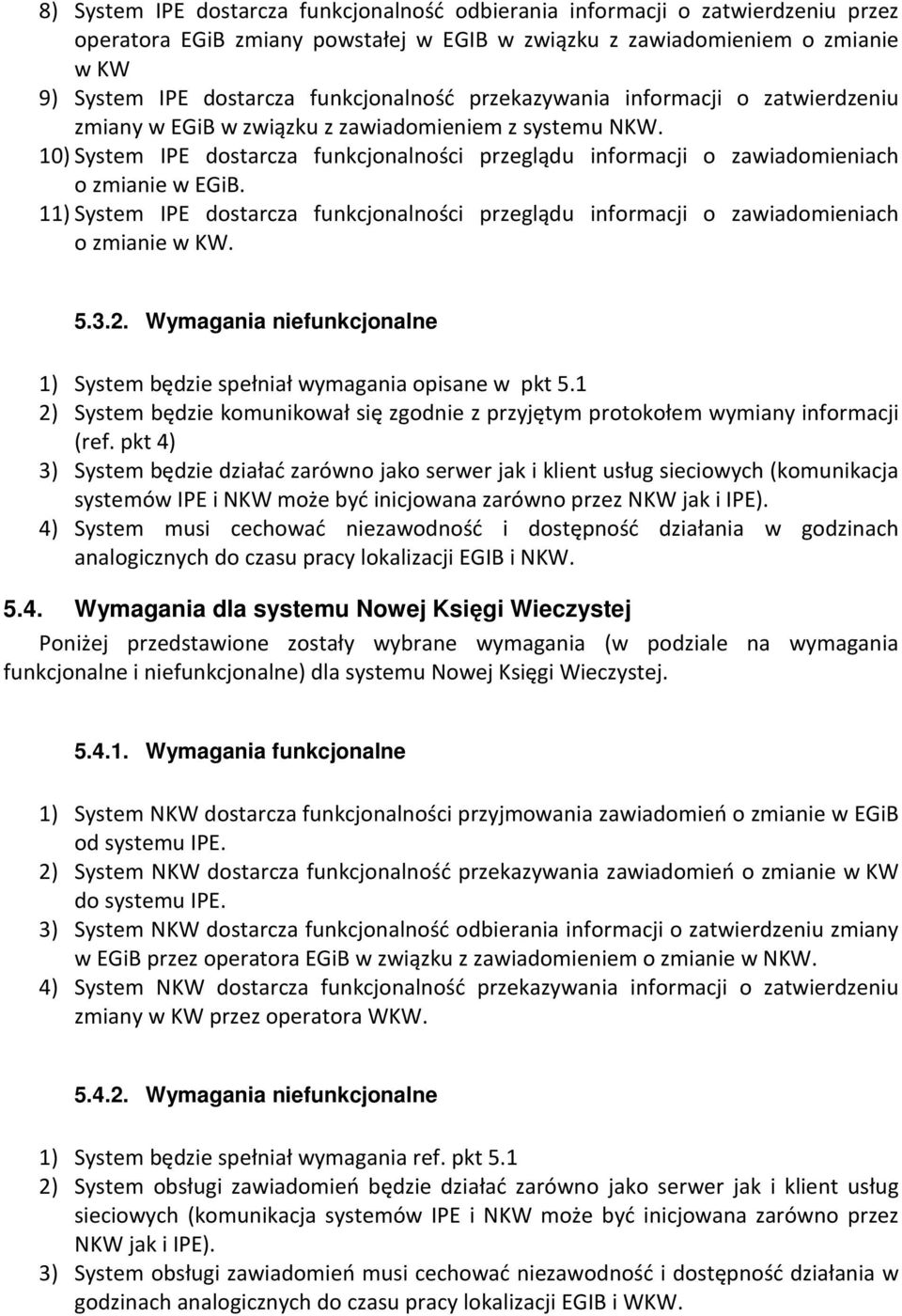 10) System IPE dostarcza funkcjonalności przeglądu informacji o zawiadomieniach o zmianie w EGiB. 11) System IPE dostarcza funkcjonalności przeglądu informacji o zawiadomieniach o zmianie w KW. 5.3.2.