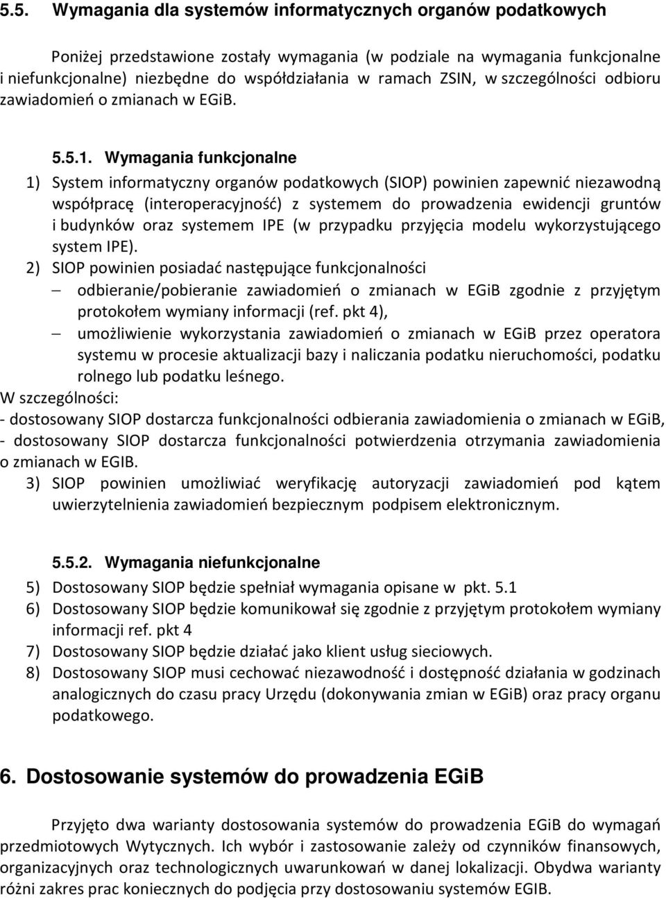 Wymagania funkcjonalne 1) System informatyczny organów podatkowych (SIOP) powinien zapewnić niezawodną współpracę (interoperacyjność) z systemem do prowadzenia ewidencji gruntów i budynków oraz