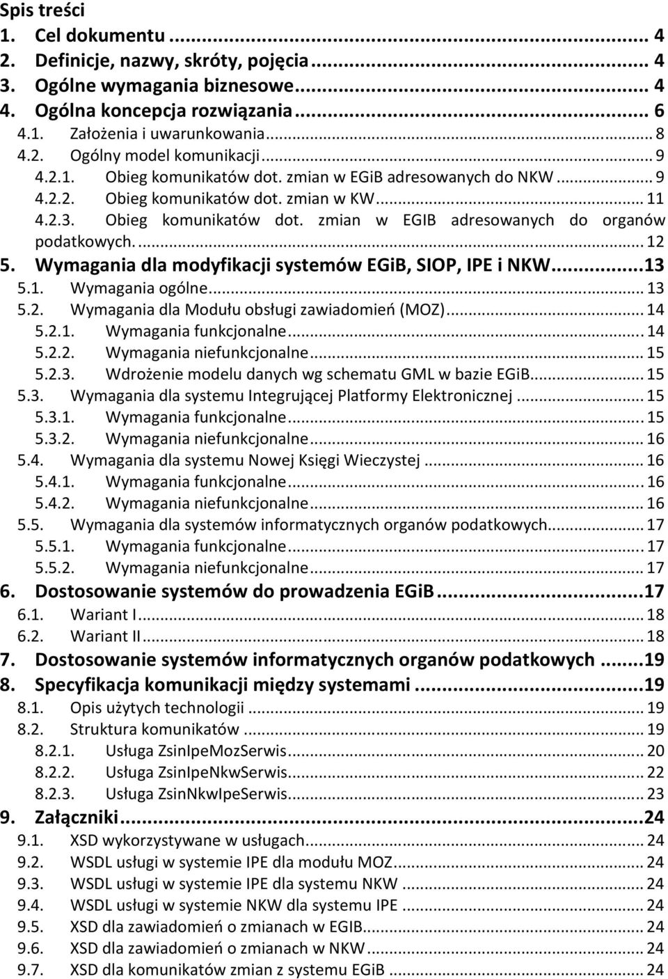 ..12 5. Wymagania dla modyfikacji systemów EGiB, SIOP, IPE i NKW...13 5.1. Wymagania ogólne...13 5.2. Wymagania dla Modułu obsługi zawiadomień (MOZ)...14 5.2.1. Wymagania funkcjonalne...14 5.2.2. Wymagania niefunkcjonalne.