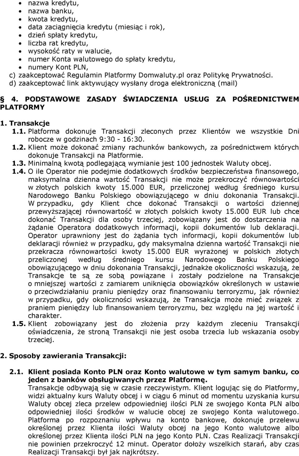 PODSTAWOWE ZASADY ŚWIADCZENIA USŁUG ZA POŚREDNICTWEM PLATFORMY 1. Transakcje 1.1. Platforma dokonuje Transakcji zleconych przez Klientów we wszystkie Dni robocze w godzinach 9:30-16:30. 1.2.