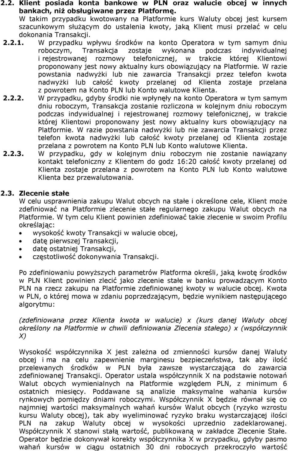 W przypadku wpływu środków na konto Operatora w tym samym dniu roboczym, Transakcja zostaje wykonana podczas indywidualnej i rejestrowanej rozmowy telefonicznej, w trakcie której Klientowi